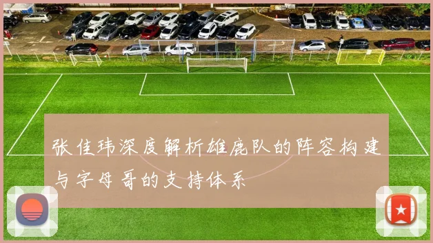 张佳玮深度解析雄鹿队的阵容构建与字母哥的支持体系