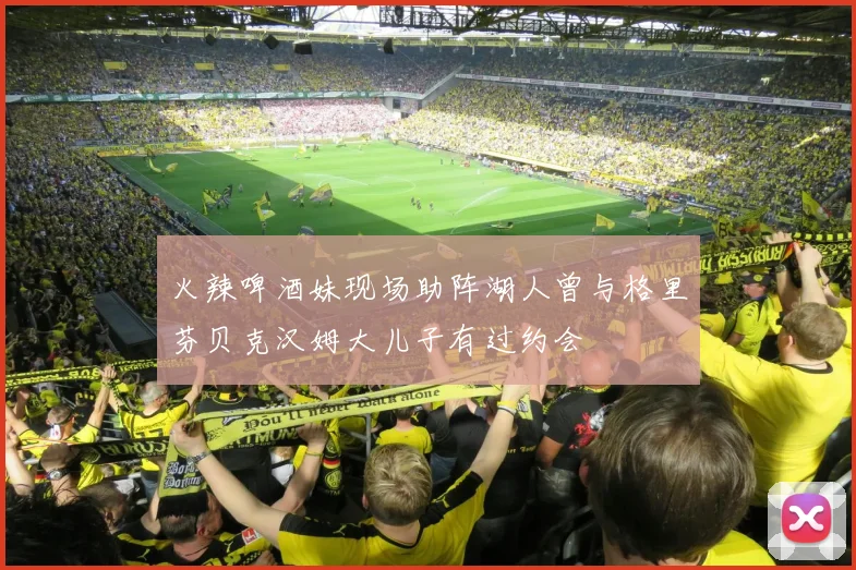 火辣啤酒妹现场助阵湖人曾与格里芬贝克汉姆大儿子有过约会