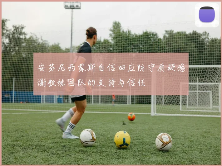 安芬尼西蒙斯自信回应防守质疑感谢教练团队的支持与信任