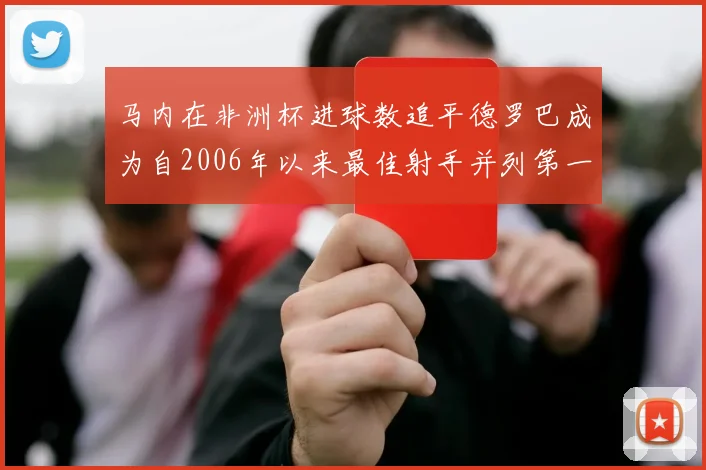 马内在非洲杯进球数追平德罗巴成为自2006年以来最佳射手并列第一人