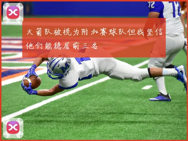 火箭队被视为附加赛球队但我坚信他们能稳居前三名