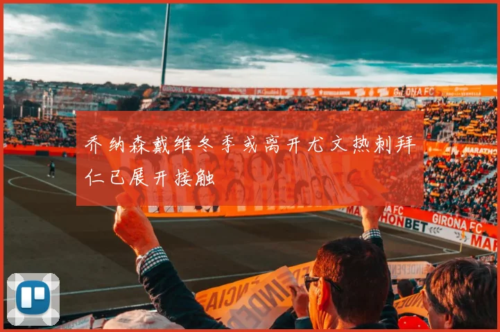 乔纳森戴维冬季或离开尤文热刺拜仁已展开接触